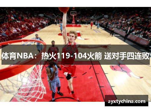 体育NBA：热火119-104火箭 送对手四连败